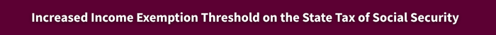Increased Income Exemption Threshold on the State Tax of Social Security  .png
