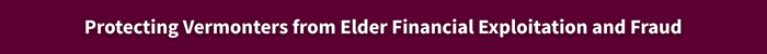 Protecting Vermonters from Elder Financial Exploitation and Fraud.png