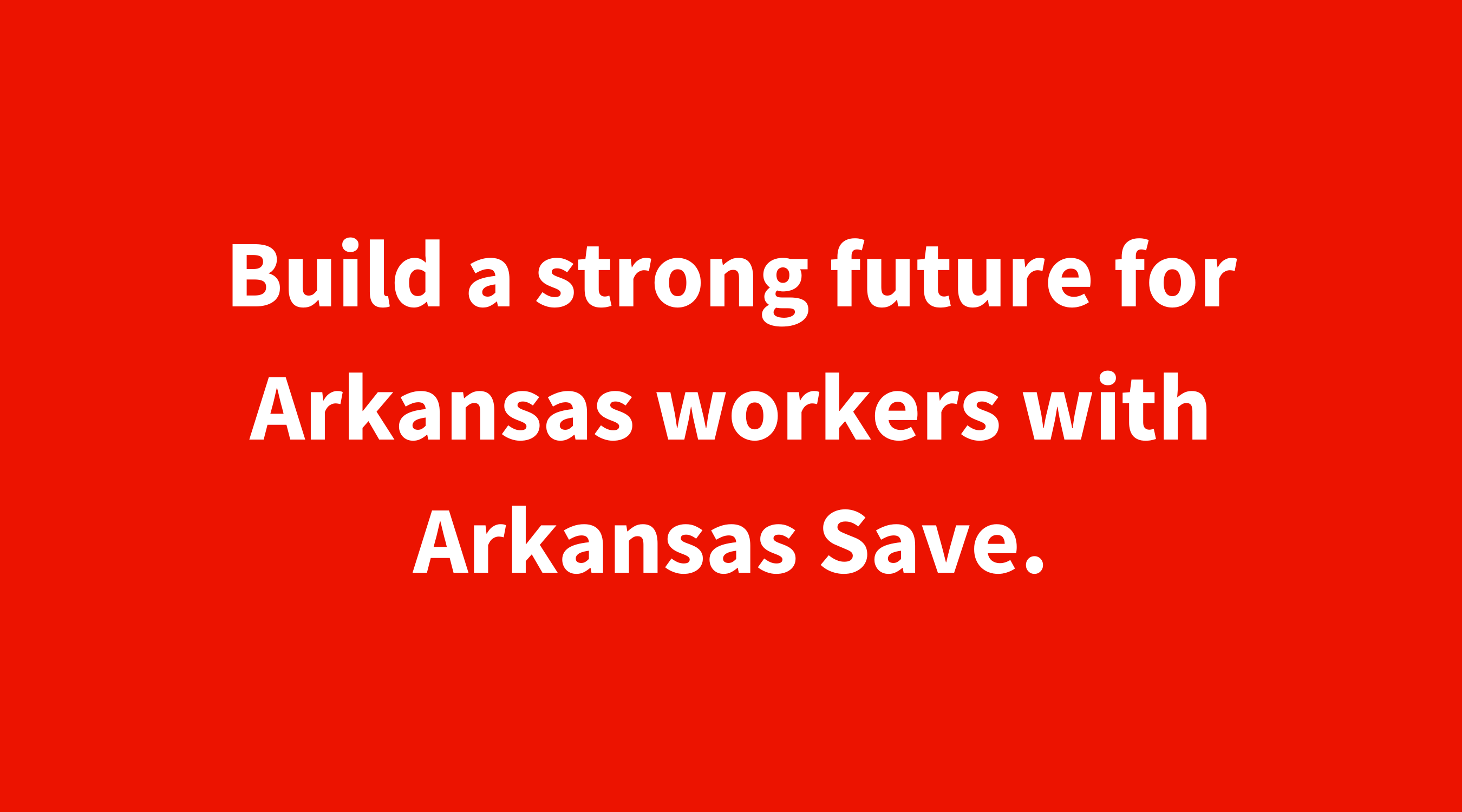 Build a strong future for Arkansas workers with Arkansas Save.